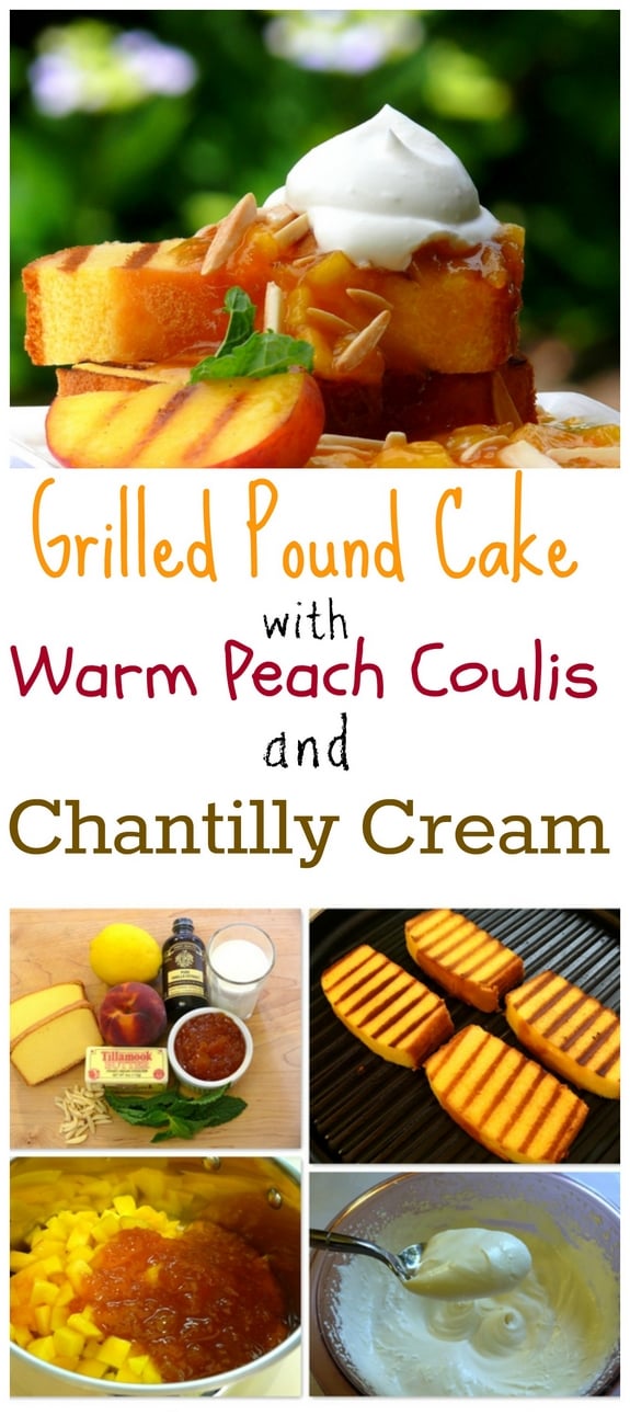 Text reads  Grilled Pound Cake with Warm Peach Coulis and Chantilly Cream and a photo of the whole recipe together on a white plate and another photo collage showing ingredients, grilled pound cake, peach coulis being made and chantilly cream in a bowl.